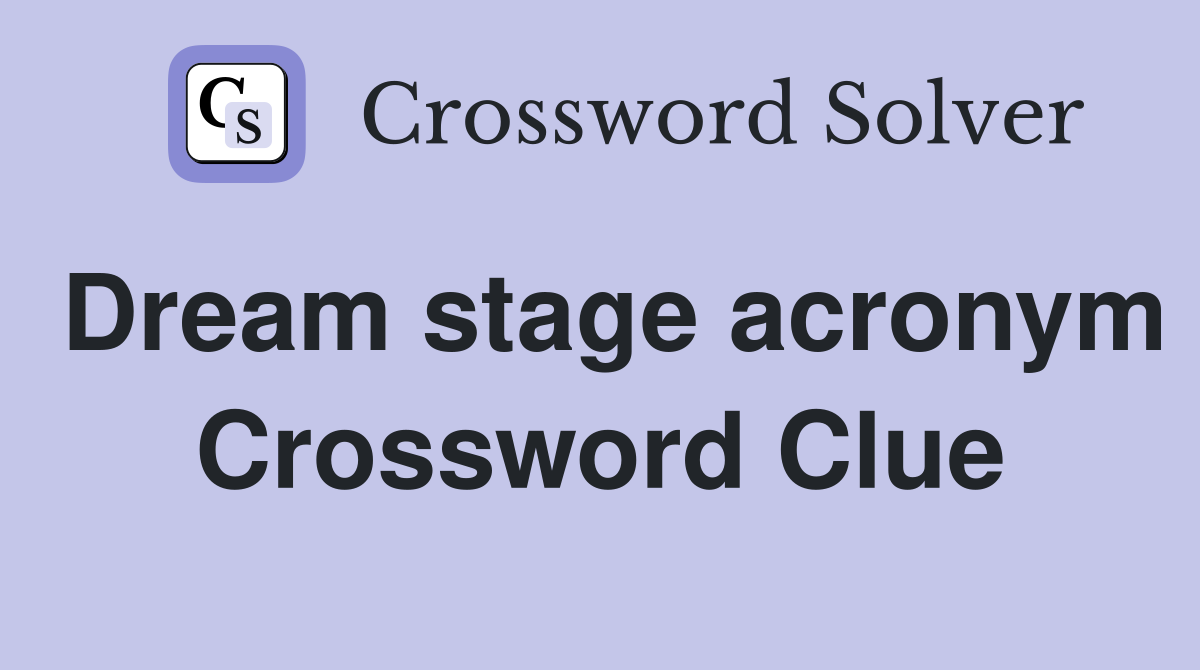 Dream stage acronym Crossword Clue