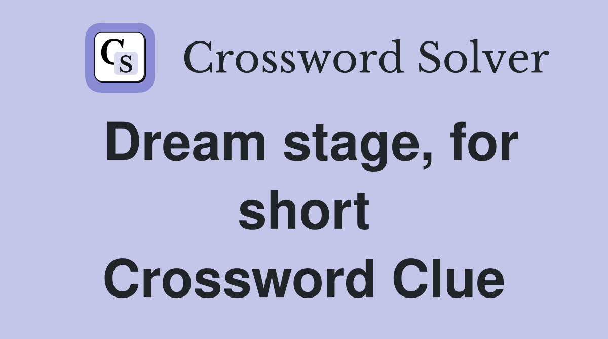 Dream stage, for short Crossword Clue