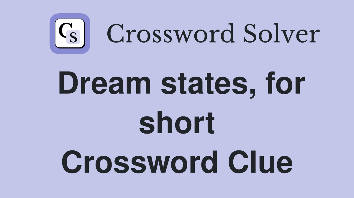 Dream states, for short Crossword Clue