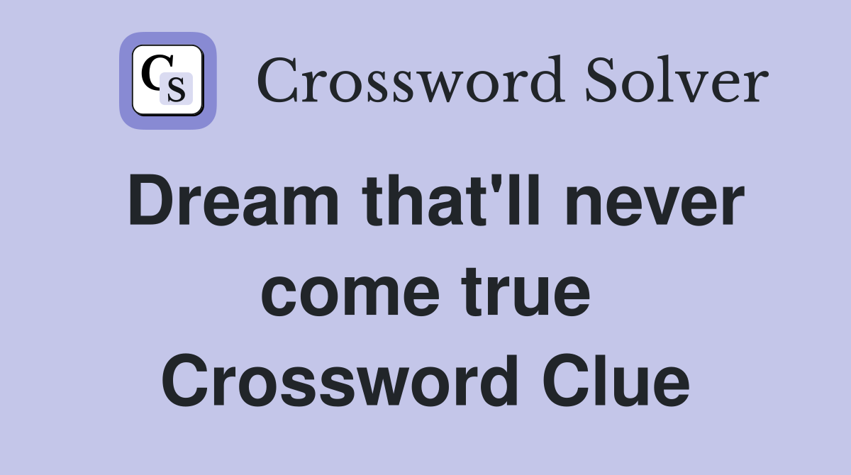 Dream that'll never come true Crossword Clue
