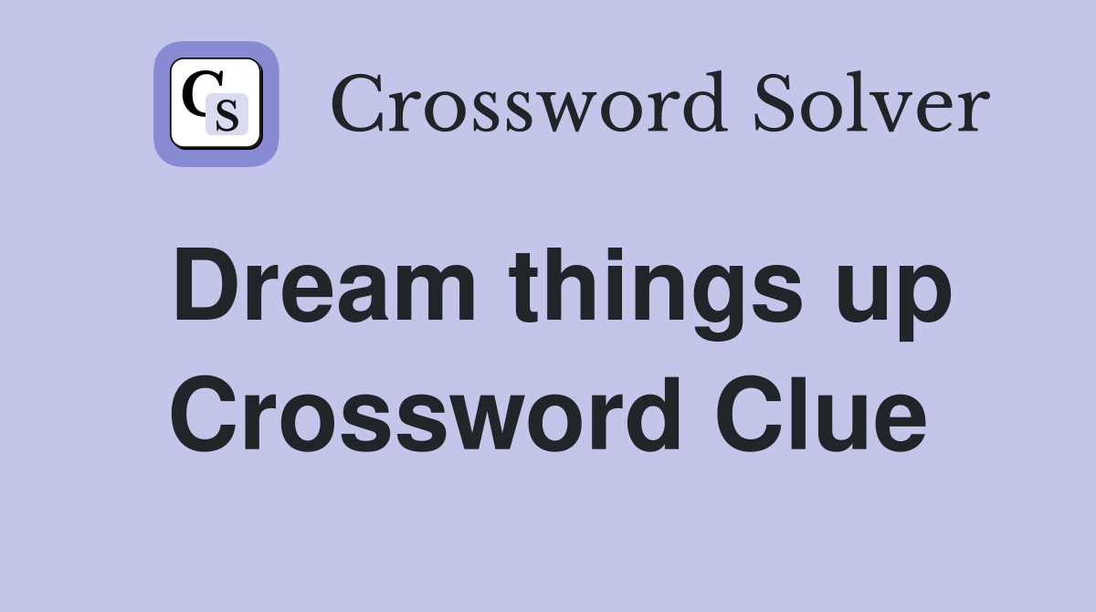 Dream things up Crossword Clue