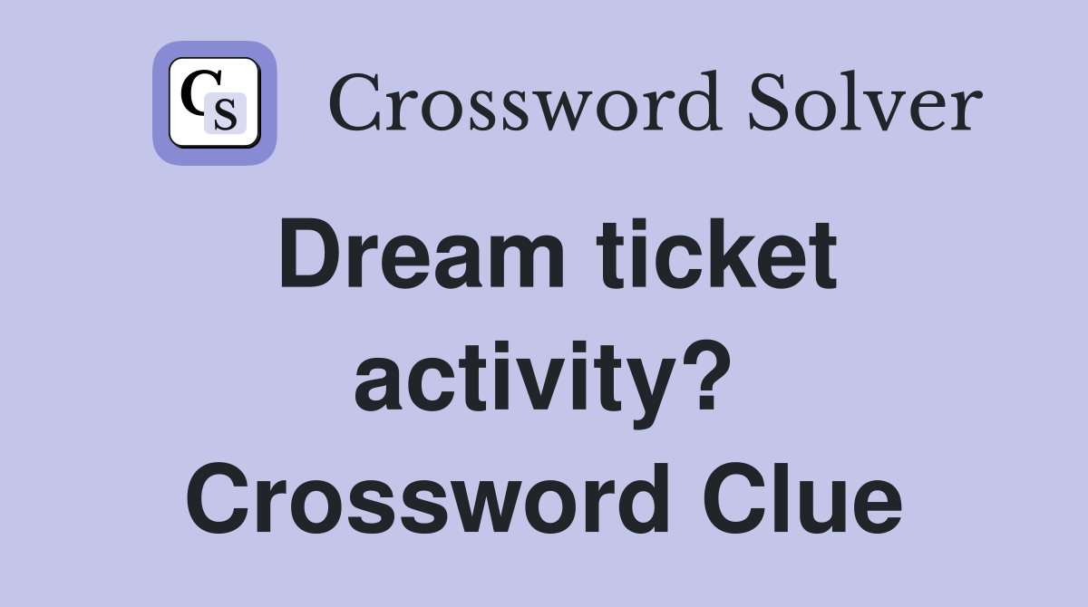 Dream ticket activity? Crossword Clue
