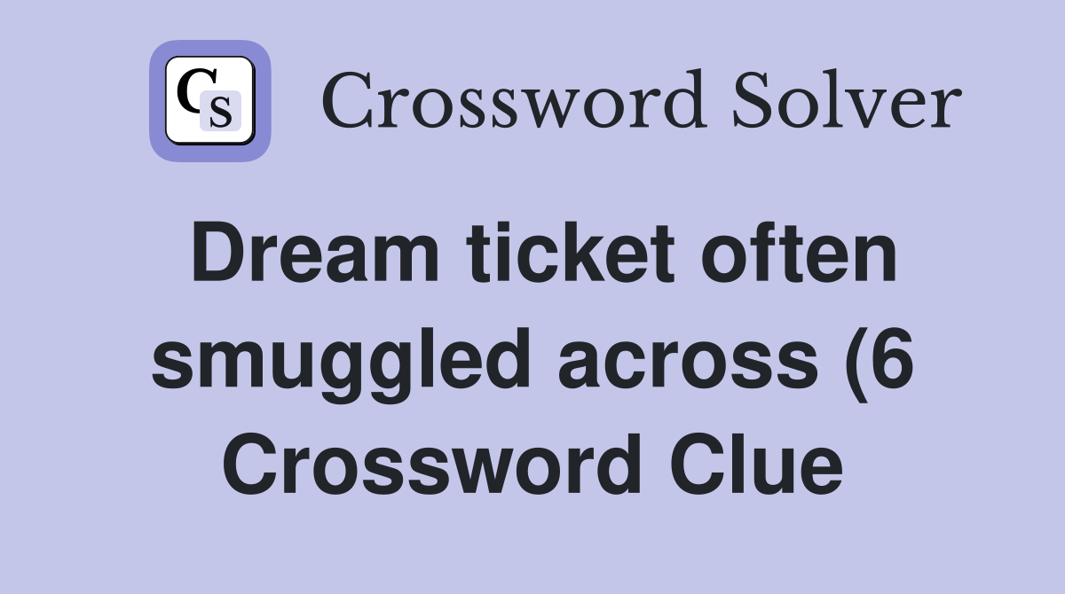 Dream ticket often smuggled across (6) Crossword Clue Answers Dream ticket often smuggled across (6) Crossword Clue Answers