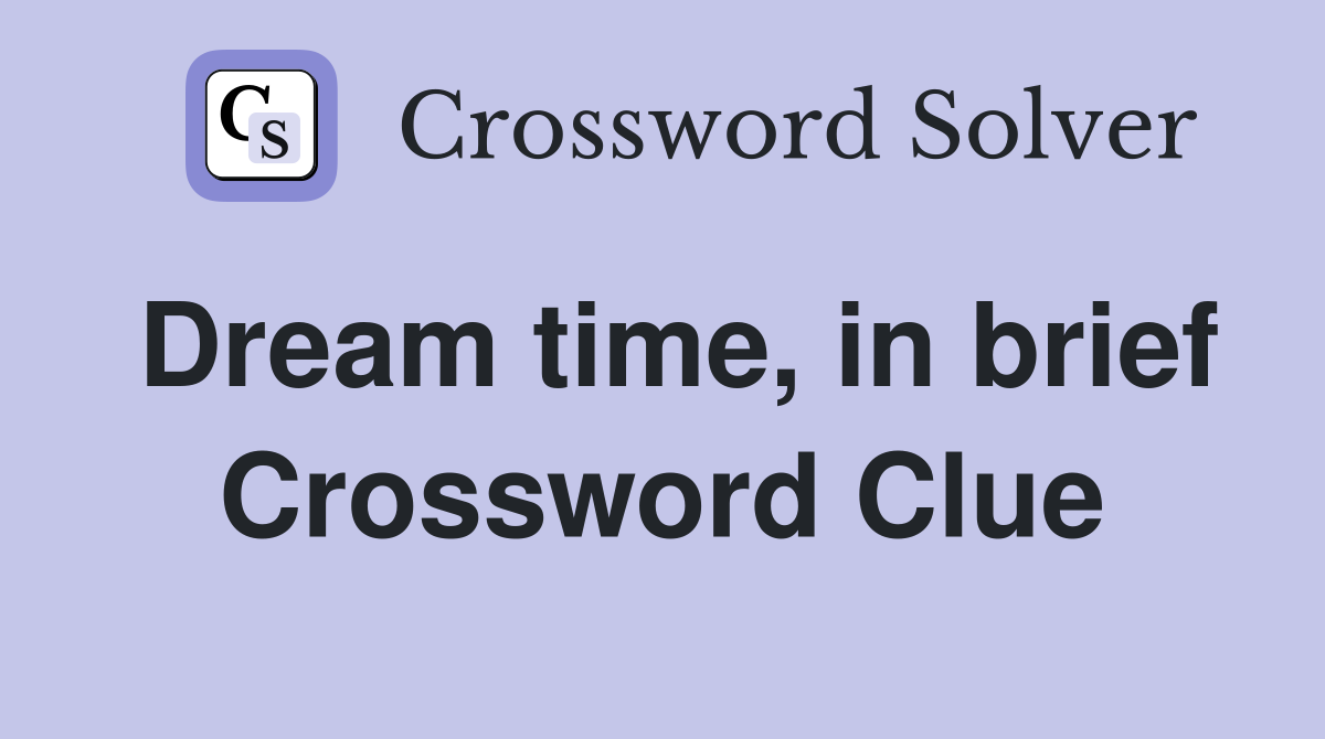 Dream time, in brief Crossword Clue