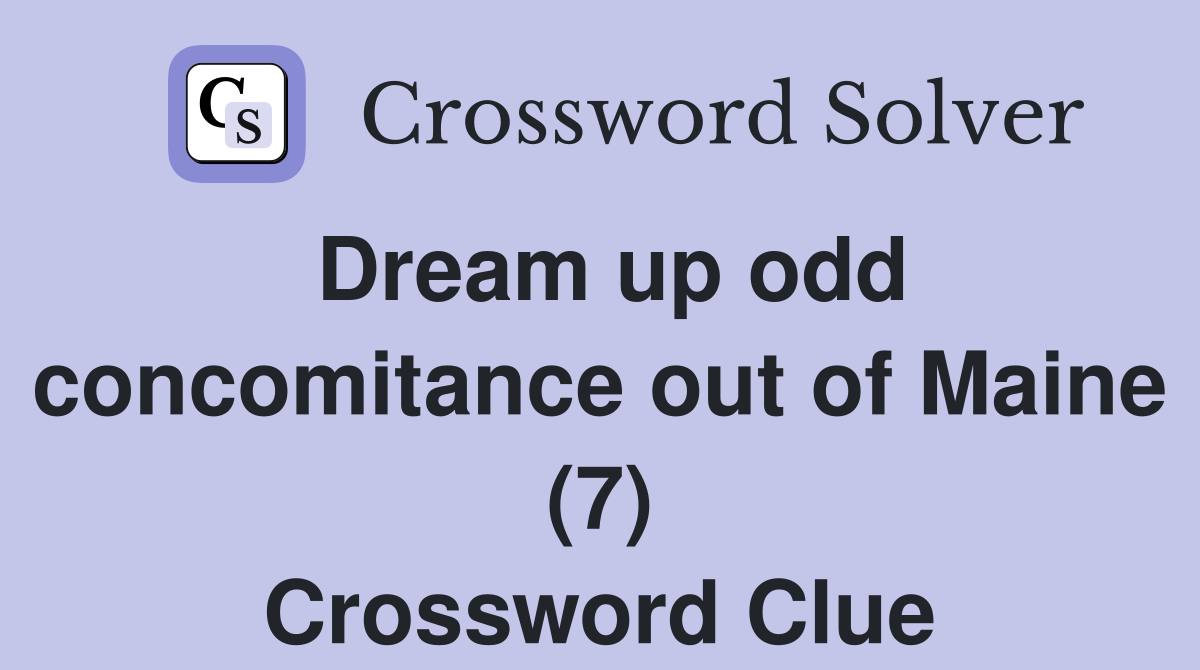 Dream up odd concomitance out of Maine (7) Crossword Clue