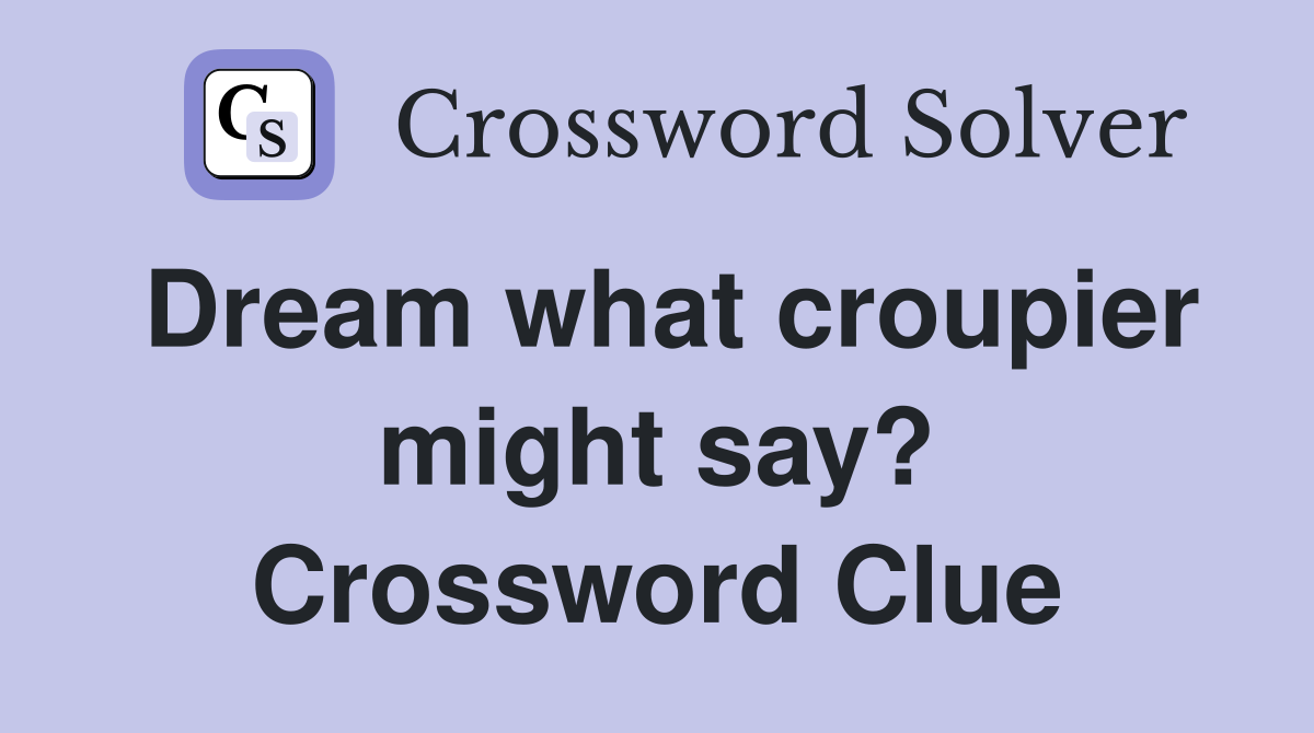 Dream what croupier might say? Crossword Clue