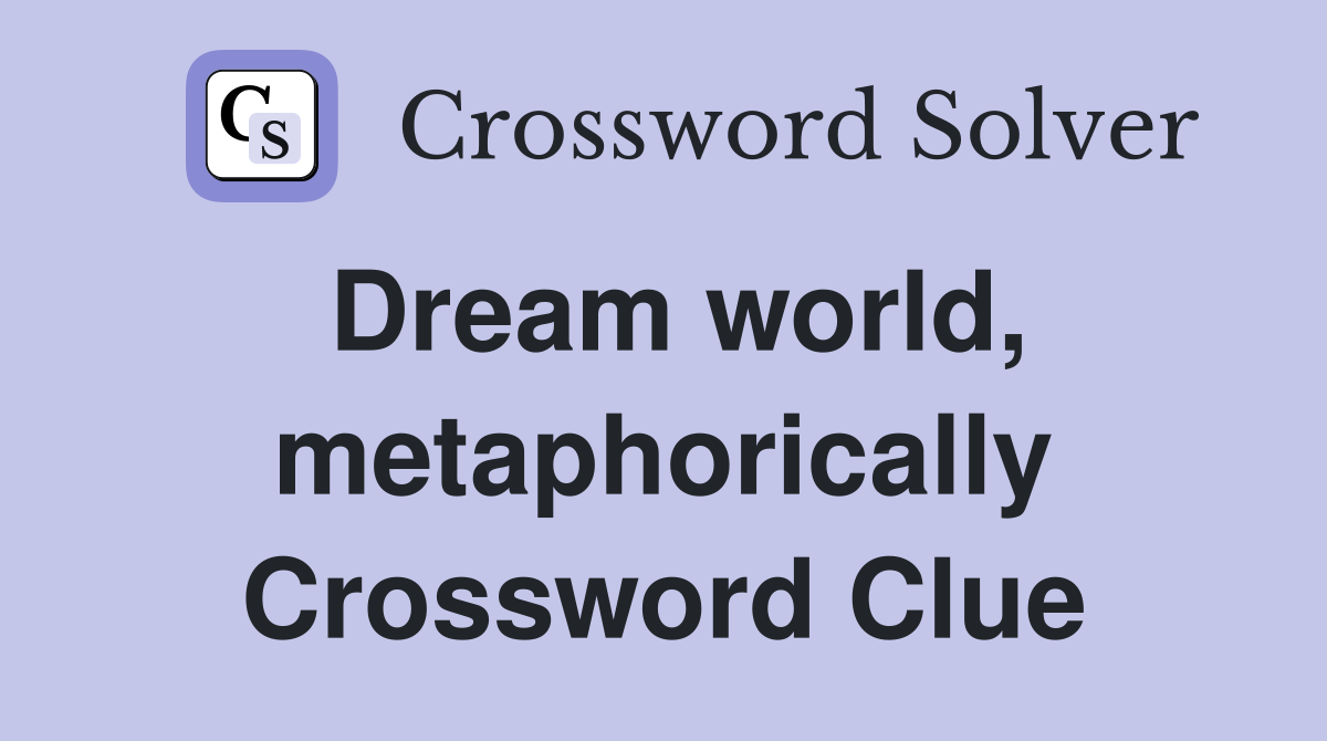 Dream world, metaphorically Crossword Clue