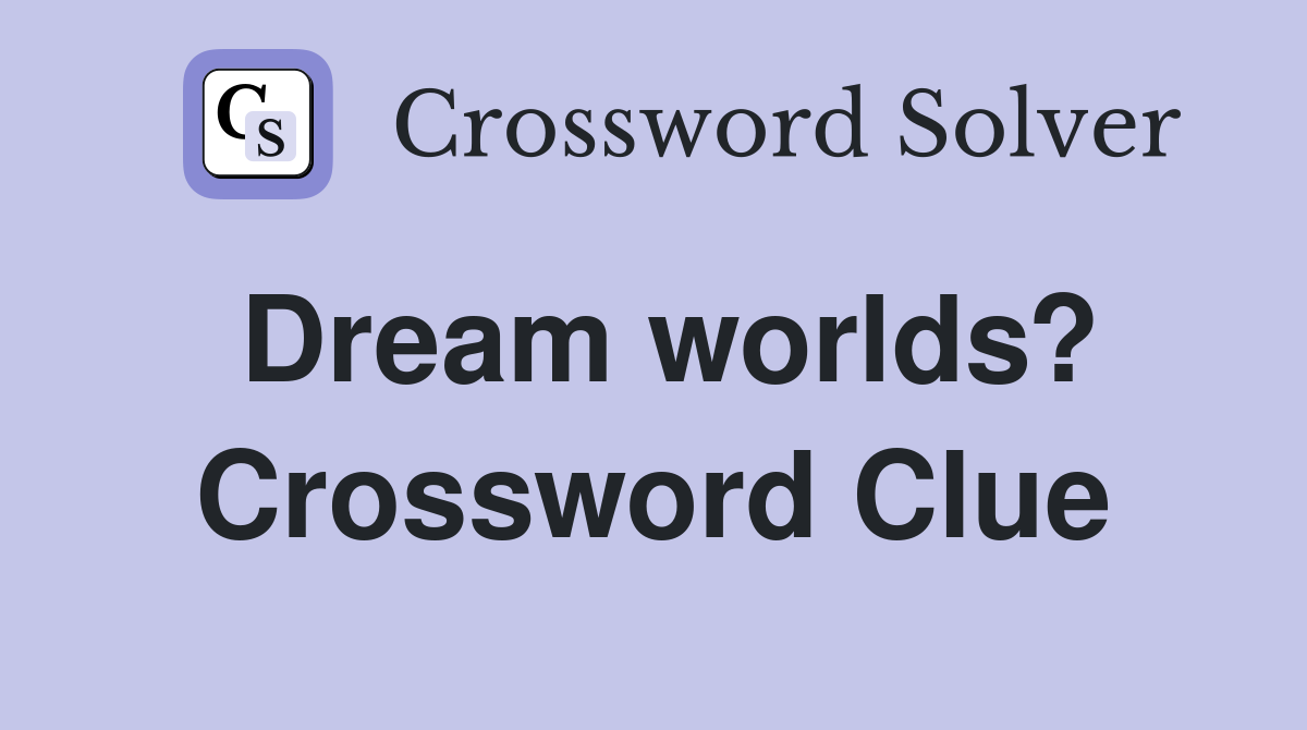 Dream worlds? Crossword Clue
