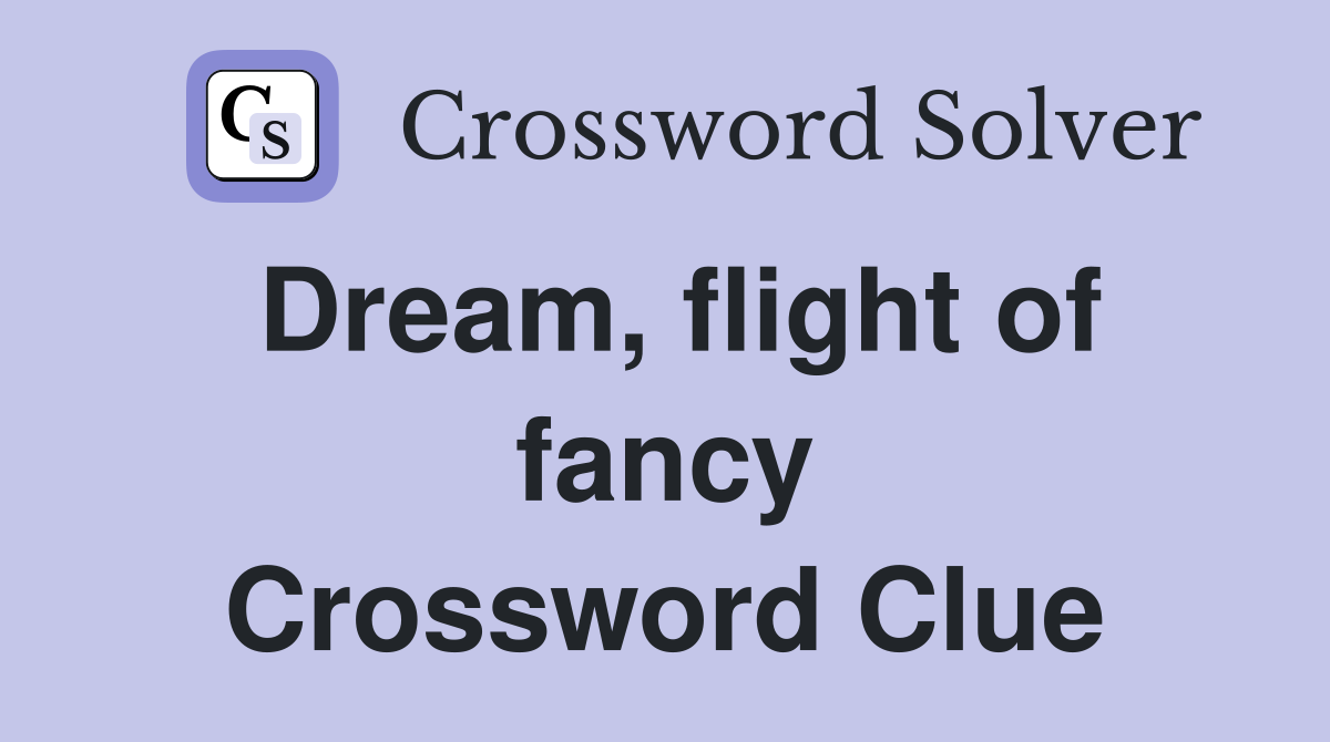 Dream, flight of fancy Crossword Clue