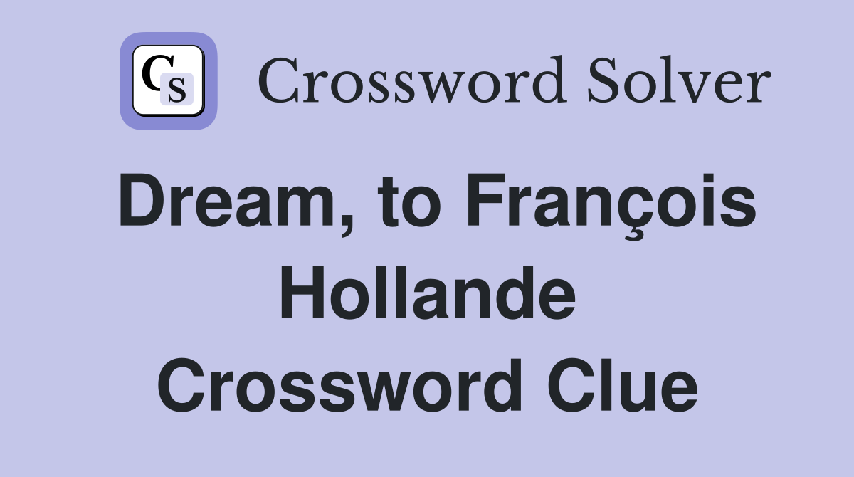 Dream, to François Hollande Crossword Clue