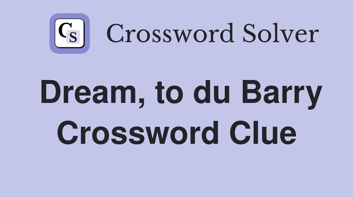 Dream, to du Barry Crossword Clue