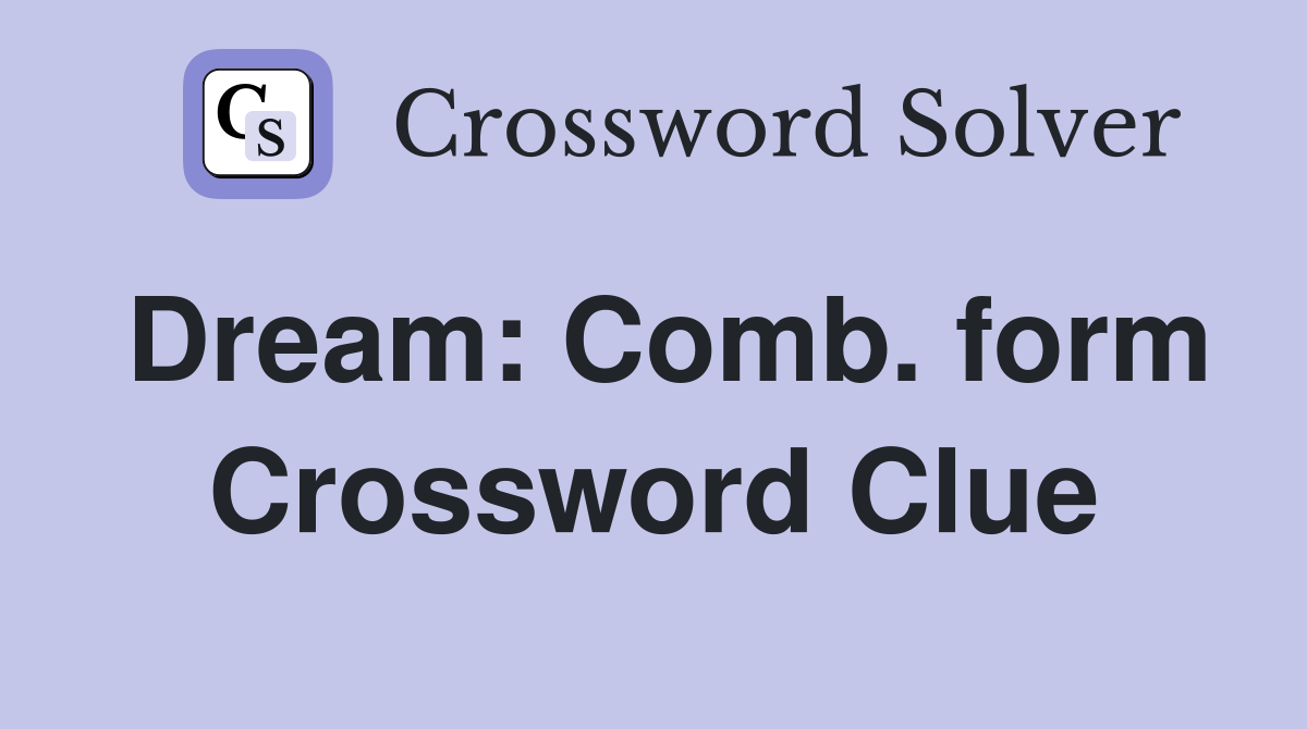 Dream: Comb. form Crossword Clue