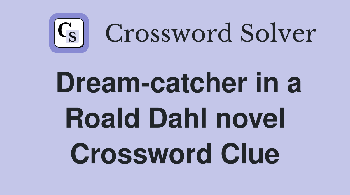 Dream-catcher in a Roald Dahl novel Crossword Clue