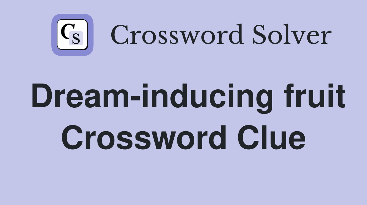 Dream-inducing fruit Crossword Clue