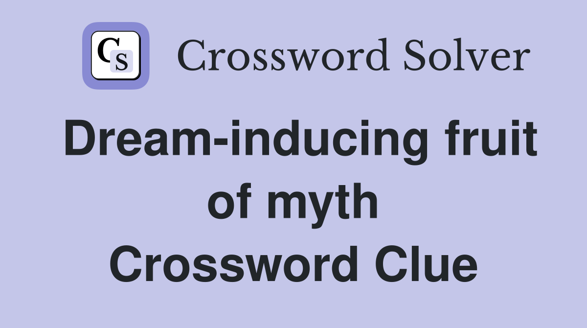 Dream-inducing fruit of myth Crossword Clue
