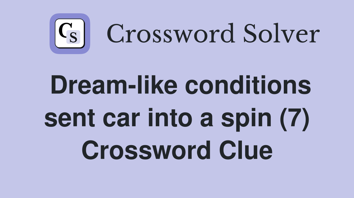 Dream-like conditions sent car into a spin (7) Crossword Clue