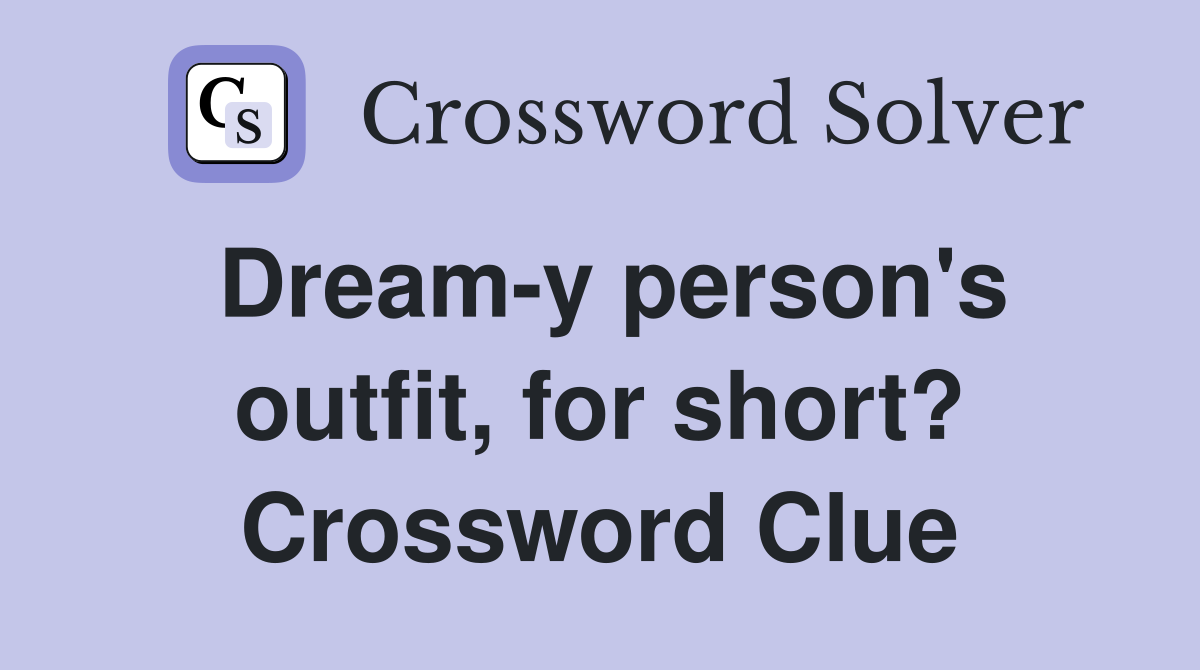 Dream-y person's outfit, for short? Crossword Clue