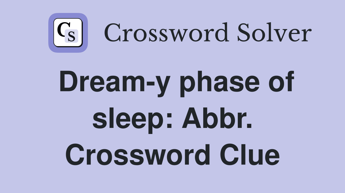 Dream-y phase of sleep: Abbr. Crossword Clue