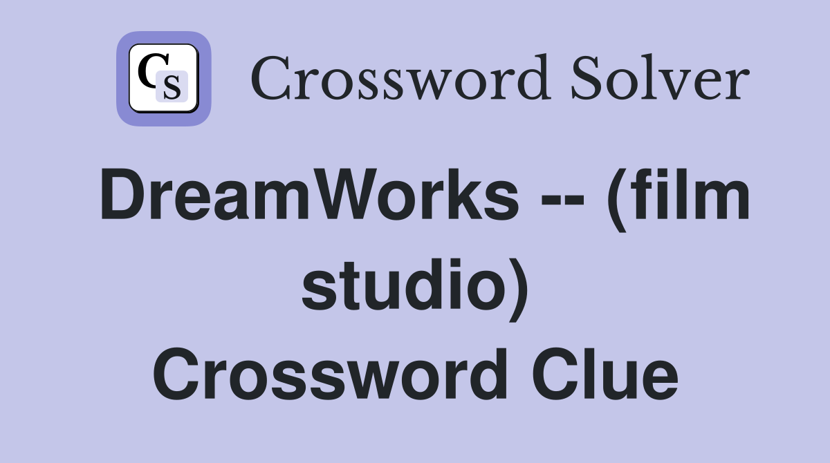 DreamWorks -- (film studio) Crossword Clue