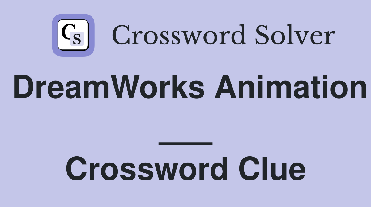 DreamWorks Animation ___ Crossword Clue