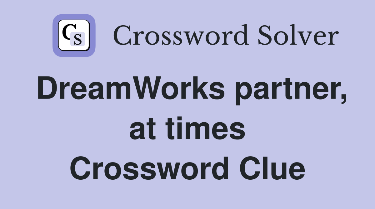 DreamWorks partner, at times Crossword Clue