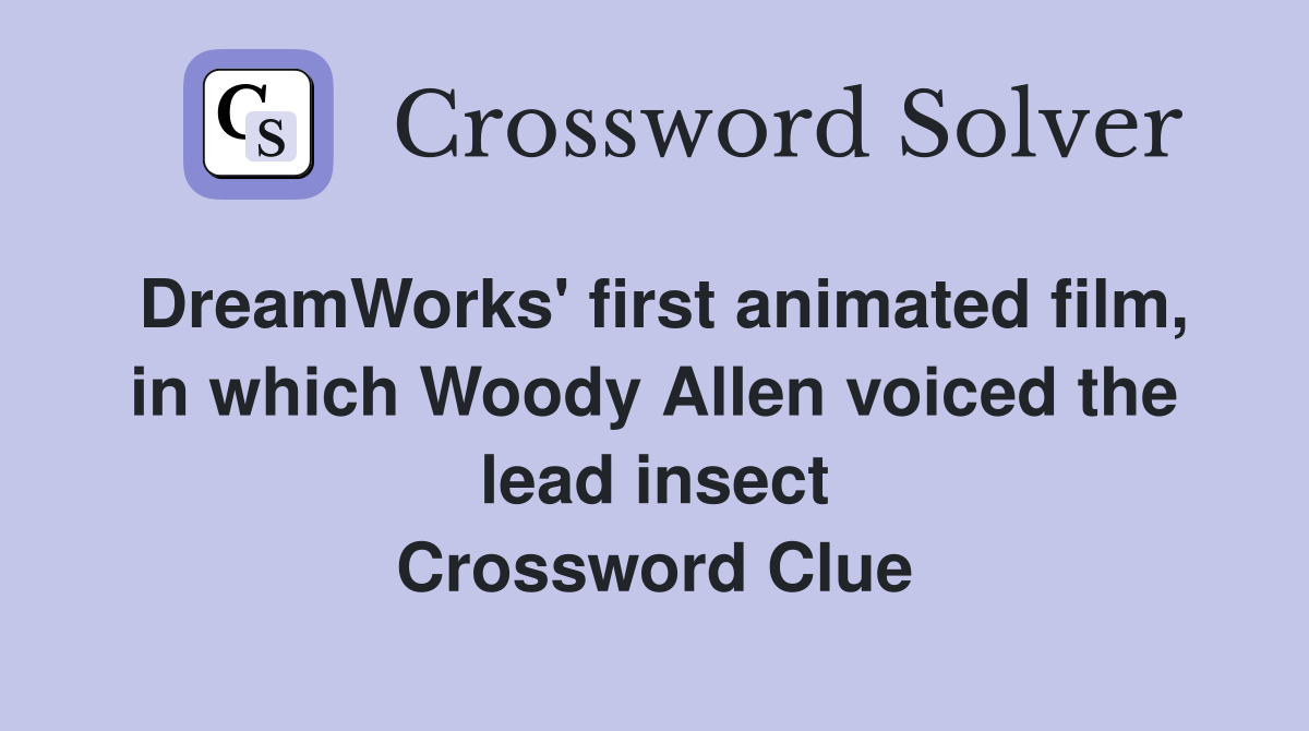 DreamWorks' first animated film, in which Woody Allen voiced the lead insect Crossword Clue