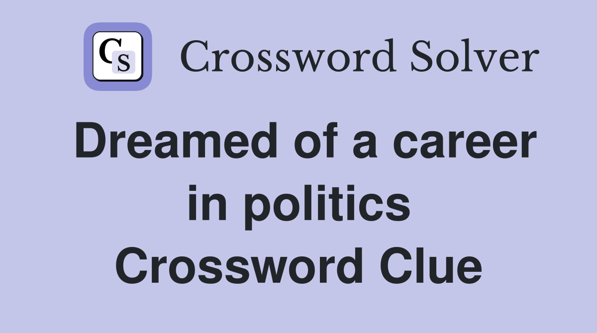 Dreamed of a career in politics Crossword Clue