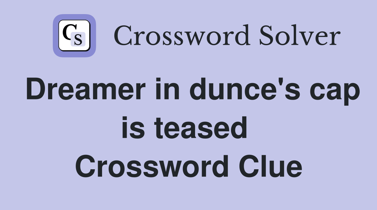 Dreamer in dunce's cap is teased  Crossword Clue