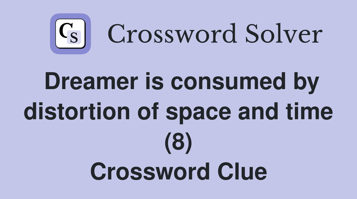 Dreamer is consumed by distortion of space and time (8) Crossword Clue