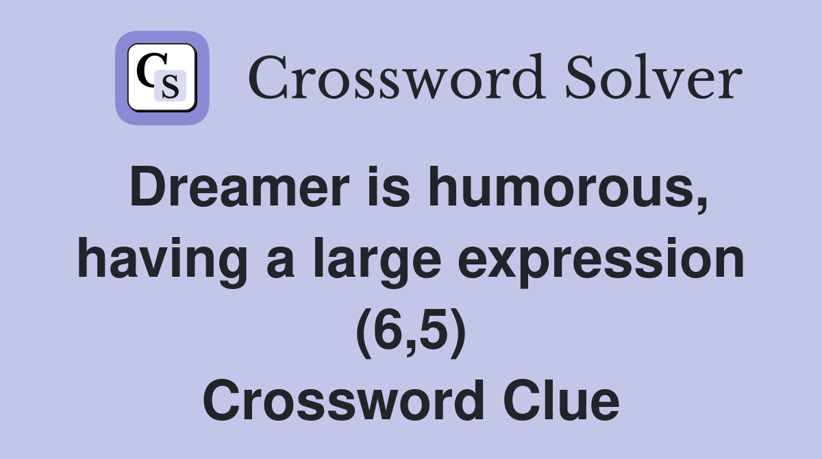 Dreamer is humorous, having a large expression (6,5) Crossword Clue