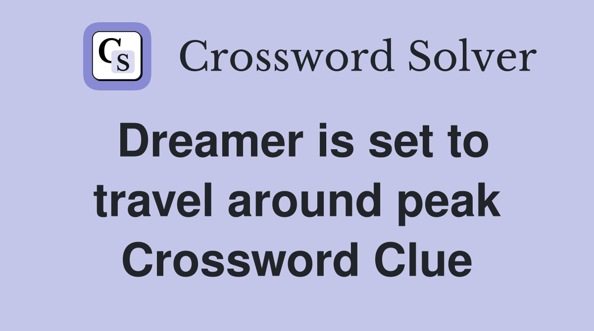 Dreamer is set to travel around peak Crossword Clue