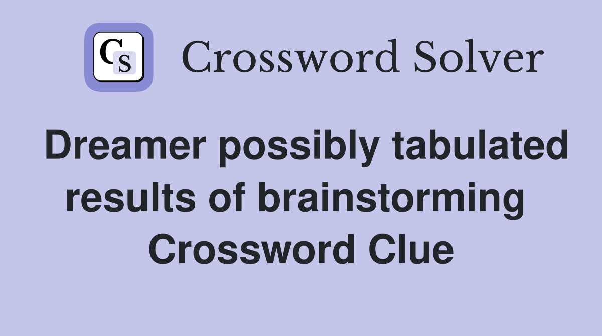 Dreamer possibly tabulated results of brainstorming  Crossword Clue