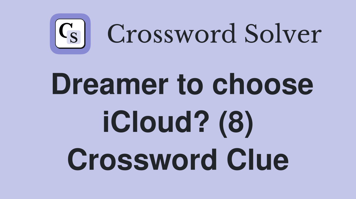 Dreamer to choose iCloud? (8) Crossword Clue