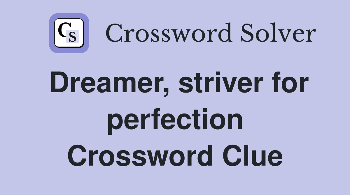 Dreamer, striver for perfection Crossword Clue