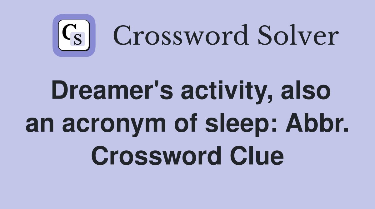 Dreamer's activity, also an acronym of sleep: Abbr. Crossword Clue
