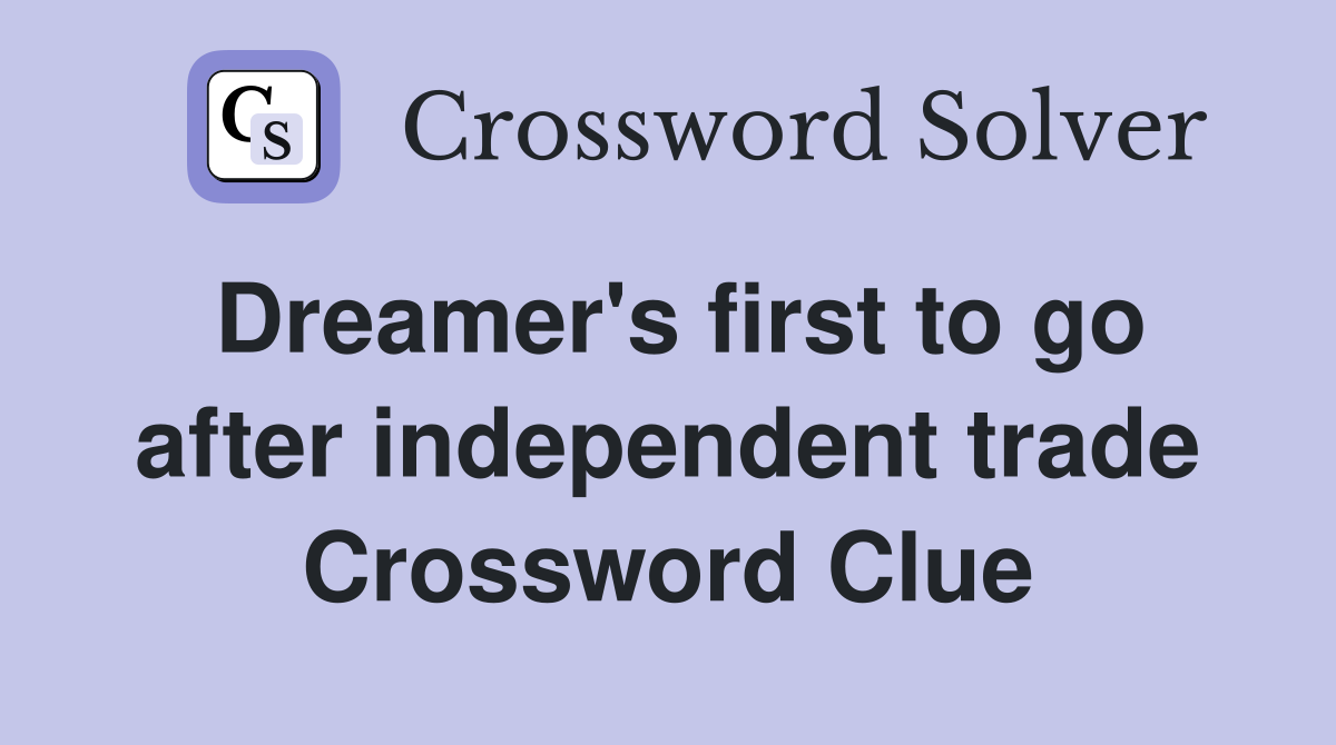 Dreamer's first to go after independent trade Crossword Clue