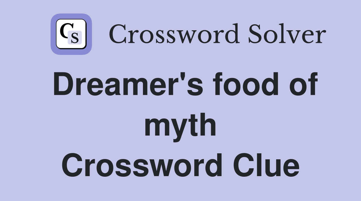 Dreamer's food of myth Crossword Clue