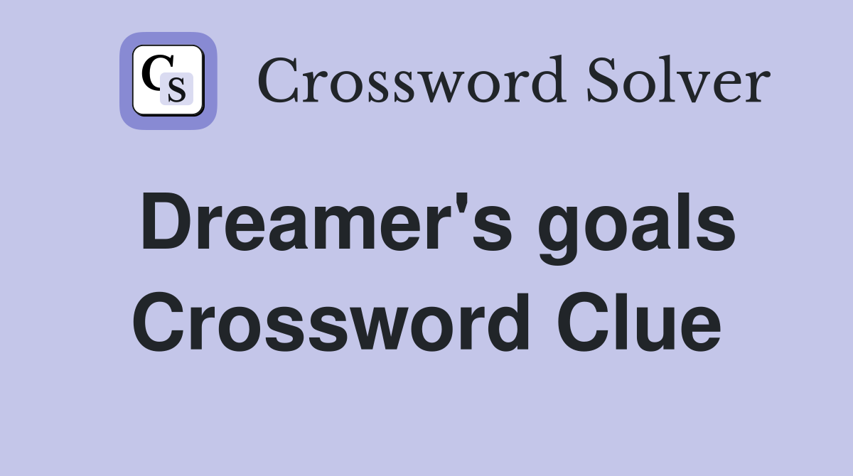 Dreamer's goals Crossword Clue