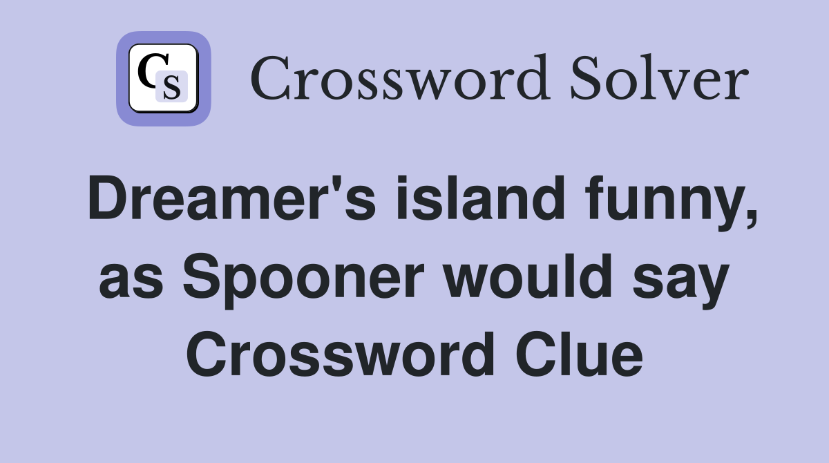Dreamer's island funny, as Spooner would say Crossword Clue