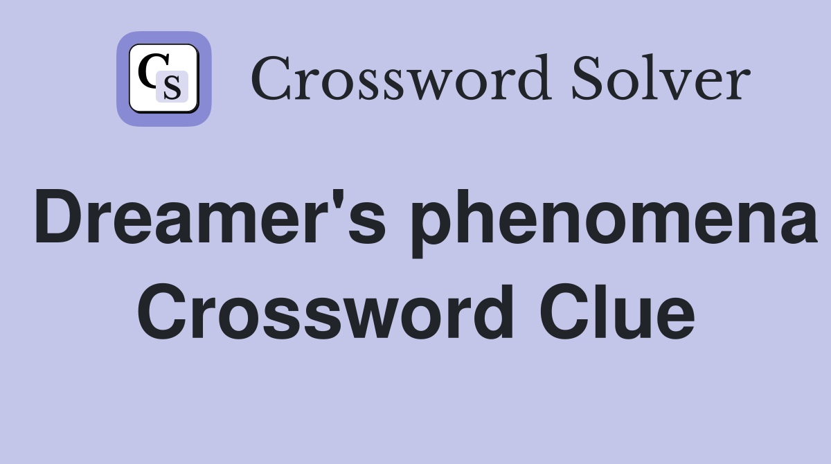 Dreamer's phenomena Crossword Clue