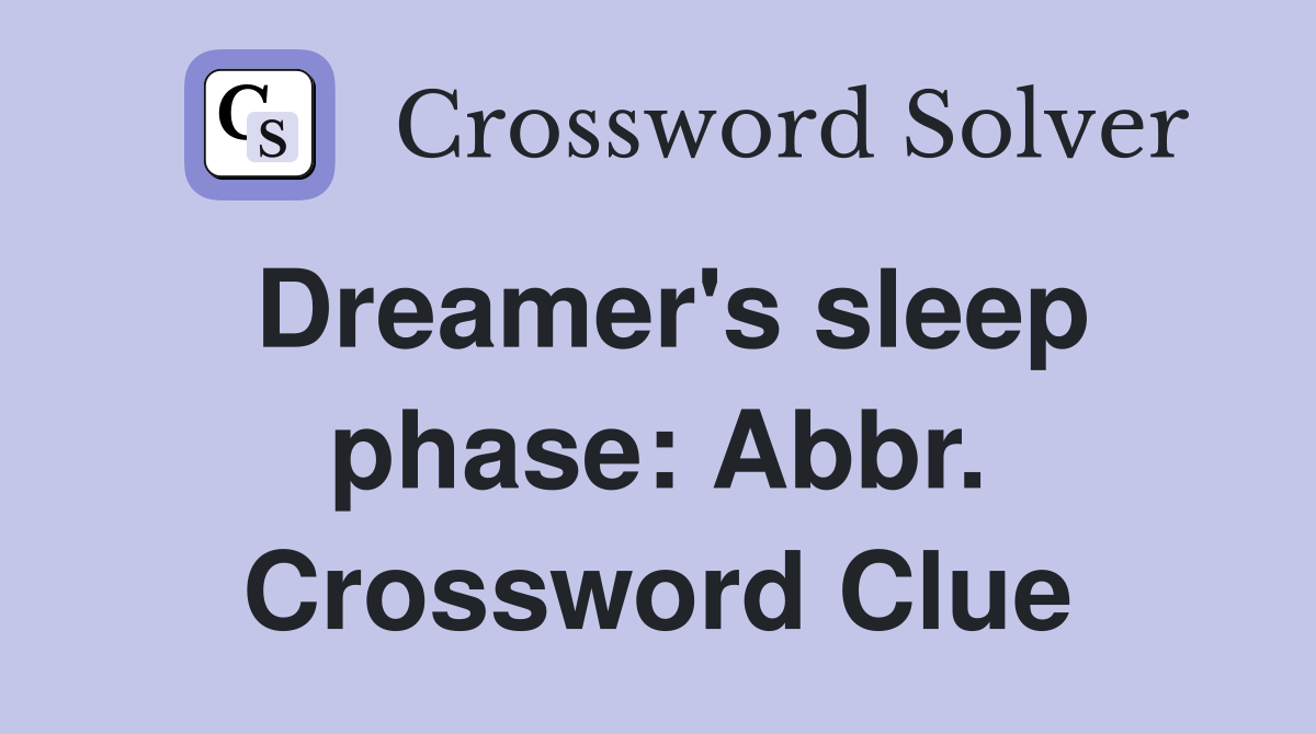 Dreamer's sleep phase: Abbr. Crossword Clue