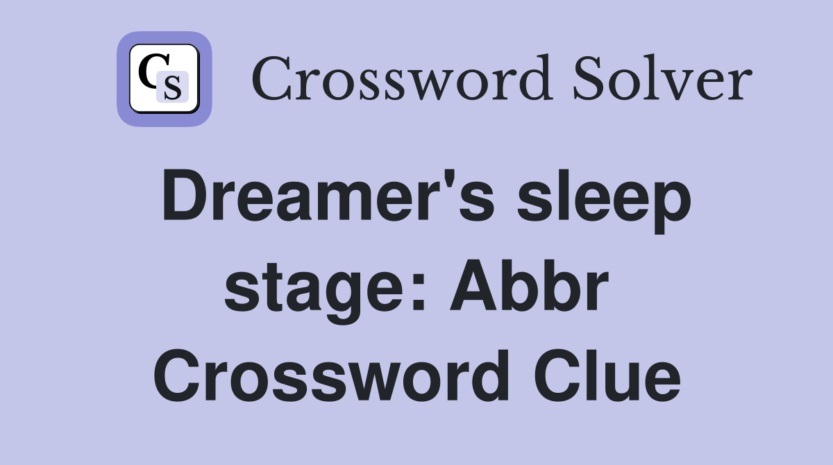 Dreamer's sleep stage: Abbr Crossword Clue