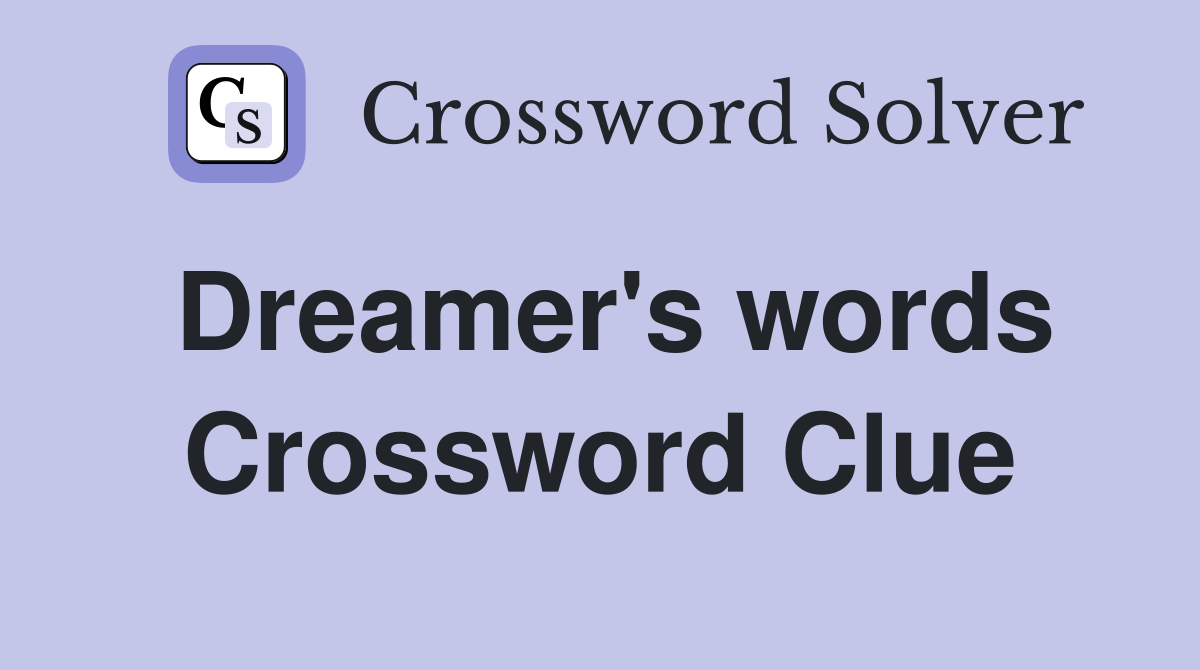 Dreamer's words Crossword Clue