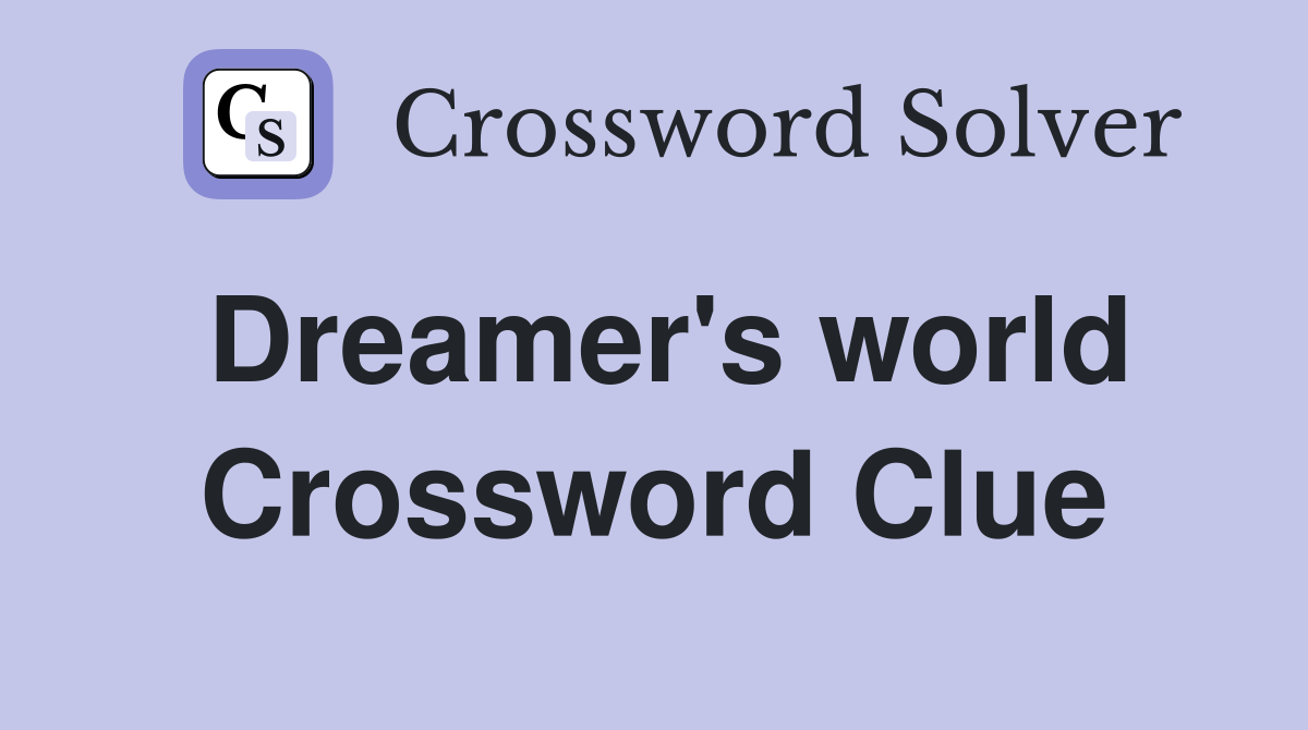 Dreamer's world Crossword Clue