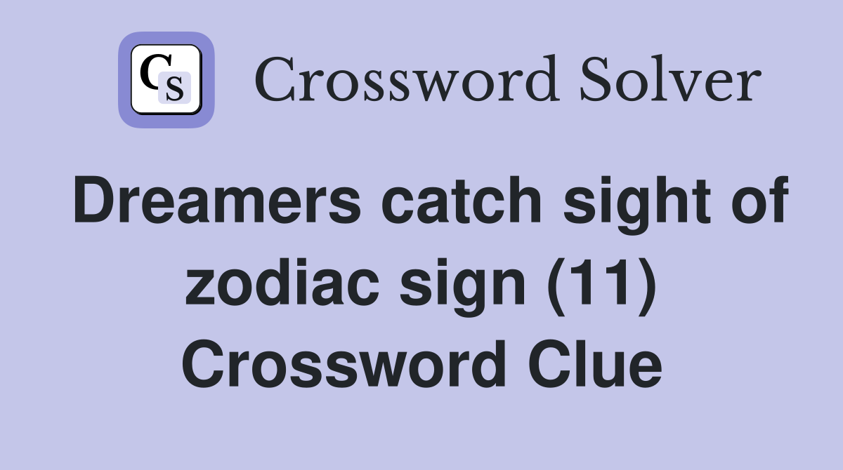 Dreamers catch sight of zodiac sign (11) Crossword Clue