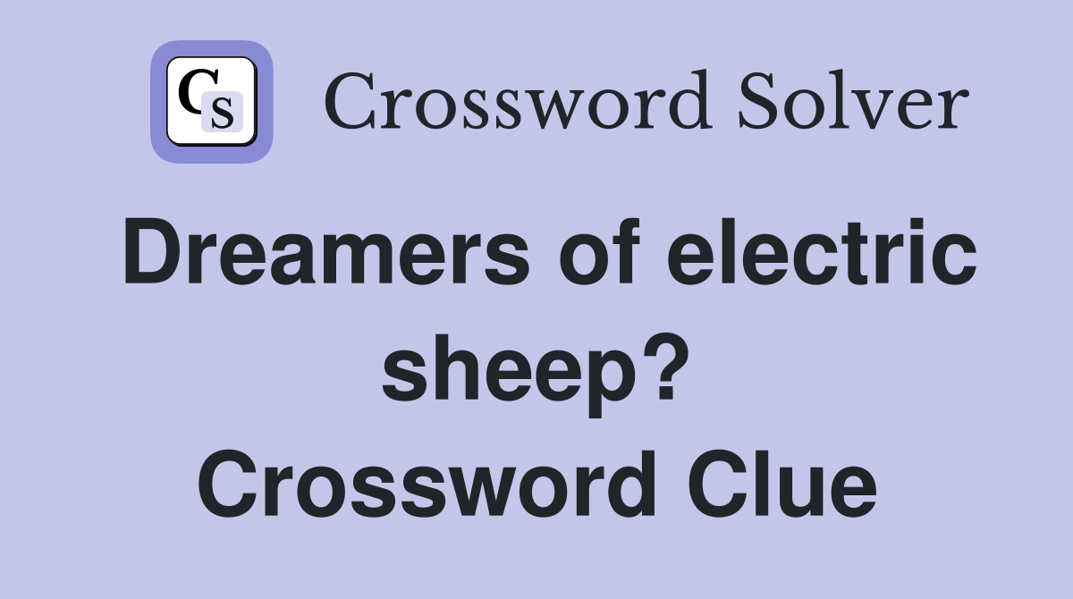 Dreamers of electric sheep? Crossword Clue