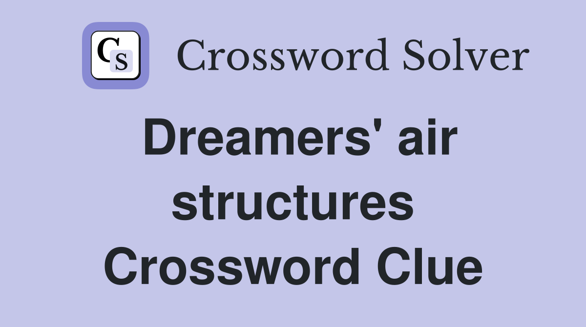 Dreamers' air structures Crossword Clue