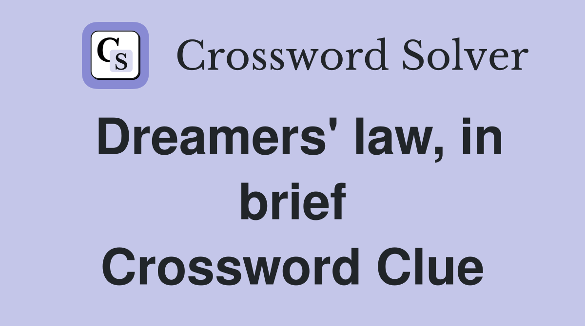 Dreamers' law, in brief Crossword Clue