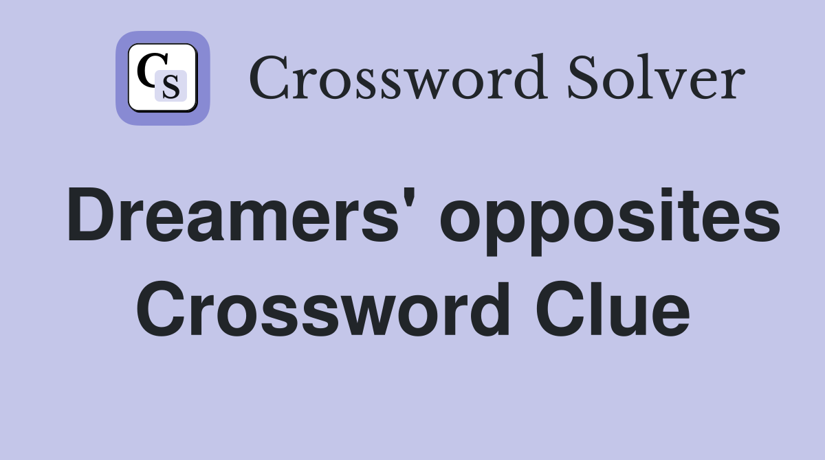 Dreamers' opposites Crossword Clue