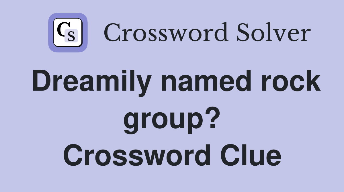 Dreamily named rock group? Crossword Clue